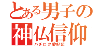 とある男子の神仏信仰（ハチロク愛好記）