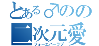 とある♂のの二次元愛（フォーエバーラブ）