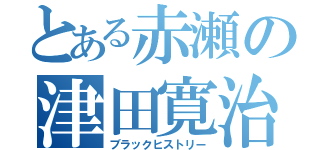 とある赤瀬の津田寛治（ブラックヒストリー）