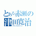 とある赤瀬の津田寛治（ブラックヒストリー）