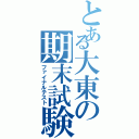 とある大東の期末試験（ファイナルテスト）