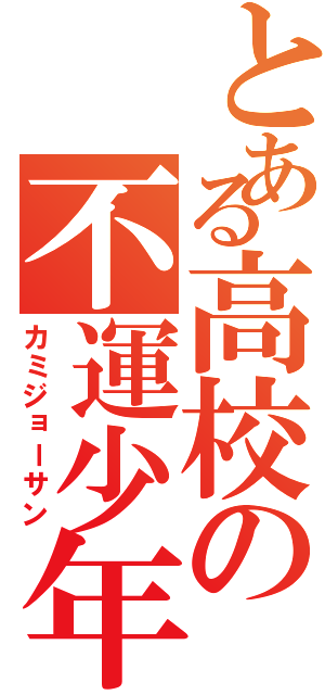 とある高校の不運少年（カミジョーサン）