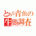 とある青魚の生態調査（マーケティング）