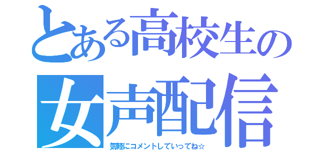 とある高校生の女声配信（気軽にコメントしていってね☆）