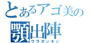 とあるアゴ美の顎出陣（ウラガンキン）