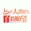 とある人間の自殺願望（しにたがり）