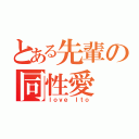 とある先輩の同性愛（Ｉｏｖｅ Ｉｔｏ）