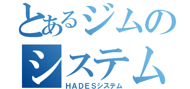 とあるジムのシステム（ＨＡＤＥＳシステム）