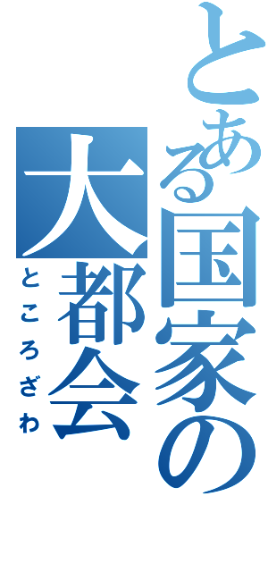 とある国家の大都会（ところざわ）