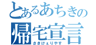 とあるあちきの帰宅宣言（さきけぇりやす）