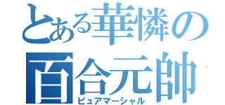 とある華憐の百合元帥（ピュアマーシャル）