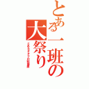 とある一班の大祭り（とあるオタクの秋葉原）