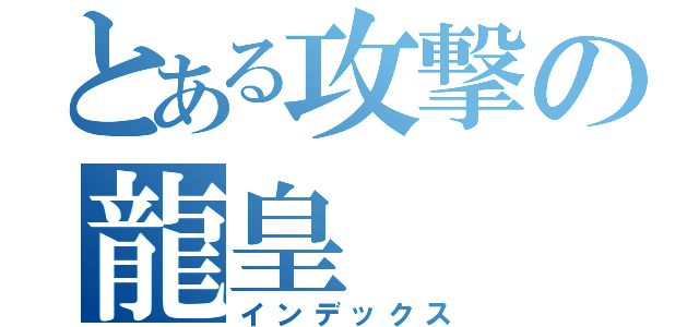 とある攻撃の龍皇（インデックス）