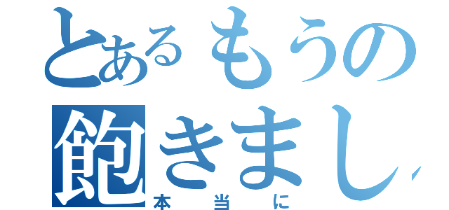 とあるもうの飽きました（本当に）