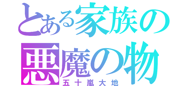 とある家族の悪魔の物語（五十嵐大地）