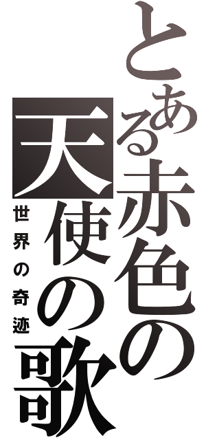 とある赤色の天使の歌Ⅱ（世界の奇迹）