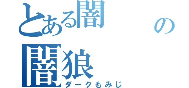 とある闇              の闇狼（ダークもみじ）