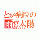 とある病院の雨宮太陽（天馬ＬＯＶＥ）