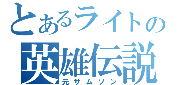 とあるライトの英雄伝説（元サムソン）