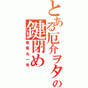 とある厄介ヲタの鍵閉め（電電丸一号）