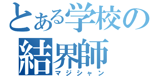 とある学校の結界師（マジシャン）