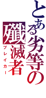 とある劣等の殲滅者（ブレイカー）