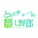 とあるチャットの荒し野郎（トーキングクラッシャー）