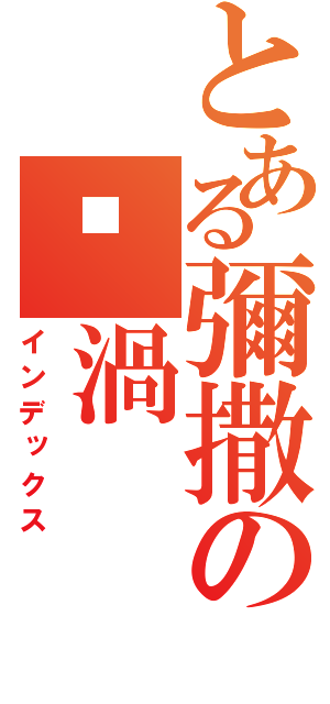 とある彌撒の漩渦（インデックス）