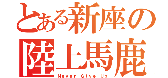 とある新座の陸上馬鹿（Ｎｅｖｅｒ Ｇｉｖｅ Ｕｐ）