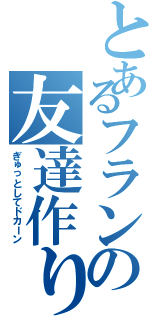 とあるフランの友達作り（ぎゅっとしてドカーン）