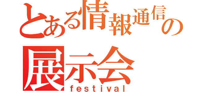 とある情報通信系の展示会（ｆｅｓｔｉｖａｌ）