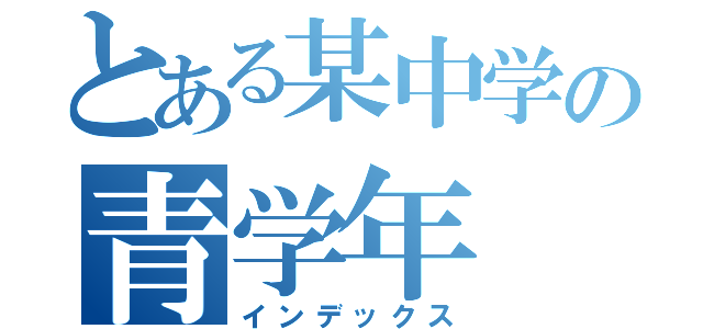 とある某中学の青学年（インデックス）