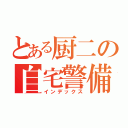 とある厨二の自宅警備（インデックス）