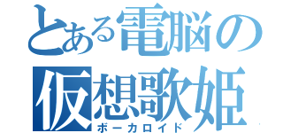 とある電脳の仮想歌姫（ボーカロイド）