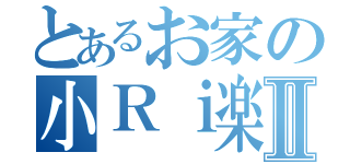 とあるお家の小Ｒｉ楽熊Ⅱ（）