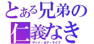 とある兄弟の仁義なき戦い（デッド・オア・ライブ）