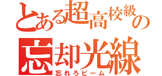 とある超高校級の忘却光線（忘れろビーム）