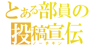 とある部員の投稿宣伝（ノーチキン）