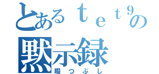 とあるｔｅｔ９の黙示録（暇つぶし）