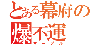 とある幕府の爆不運（マーブル）