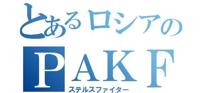 とあるロシアのＰＡＫＦＡ（ステルスファイター）