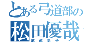 とある弓道部の松田優哉（武道男子）