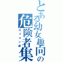 とある幼女趣向の危険者集団（ロリコン達）