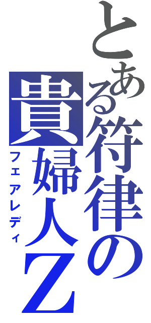 とある符律の貴婦人Ｚ（フェアレディ）