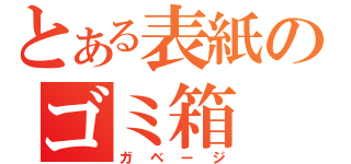 とある表紙のゴミ箱（ガベージ）