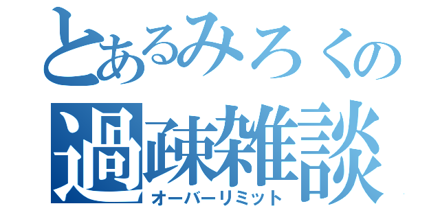 とあるみろくの過疎雑談（オーバーリミット）