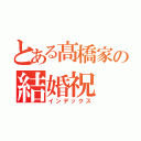 とある髙橋家の結婚祝（インデックス）