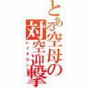 とある空母の対空迎撃（レイオセン）