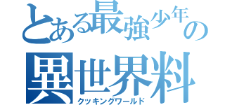 とある最強少年の異世界料理（クッキングワールド）