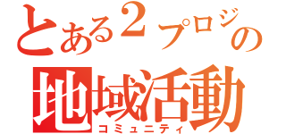 とある２プロジェクトの地域活動（コミュニティ）